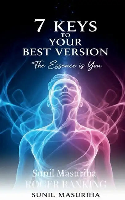 7 Keys to Your Best Version: The Essence is You by Sunil Masuriha