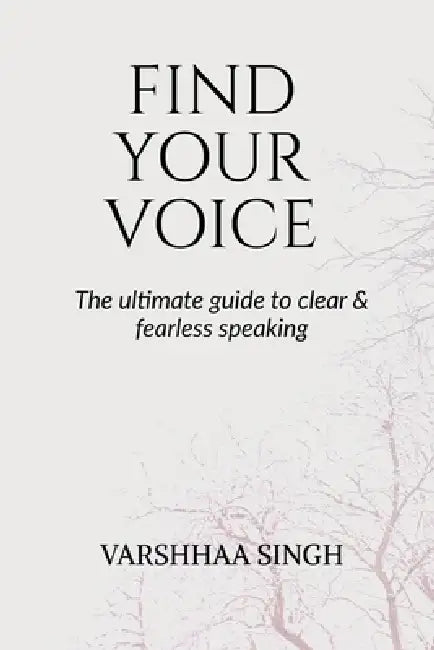 Find Your Voice: The Ultimate Guide to Clear & Fearless Speaking by Varshhaa Singh