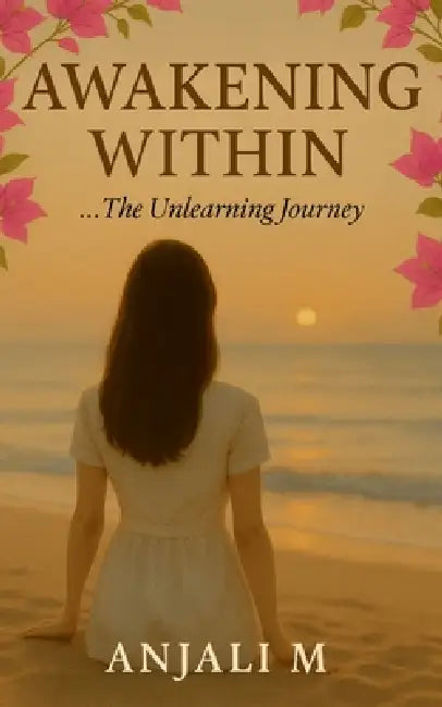 Awakening Within: ... The Unlearning Journey by Anjali M