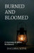 Burned and Bloomed: A Journey of Quiet Resilience by Snigdha Sethi