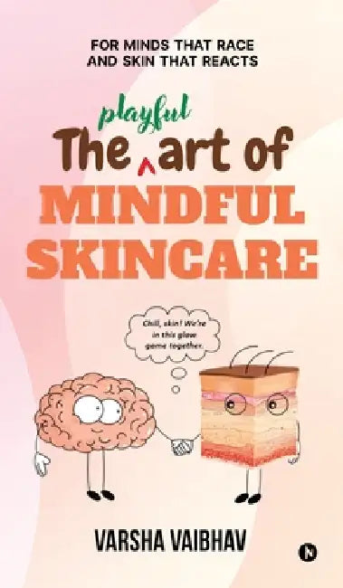 The Playful Art of Mindful Skincare: For minds that race and skin that reacts by Varsha Vaibhav