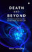 Death and Beyond: Multidimensional Perspectives on Life, Death, and After Life by Paul Joseph