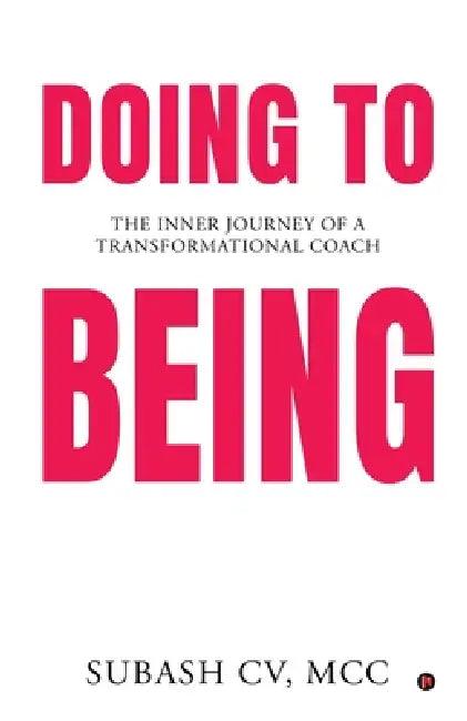 Doing to Being: The Inner Journey of a Transformational Coach by Subash CV MCC