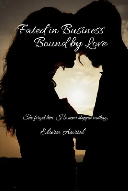 Fated in Business Bound by Love: She forgot him. He never stopped waiting. by Elara Aariel
