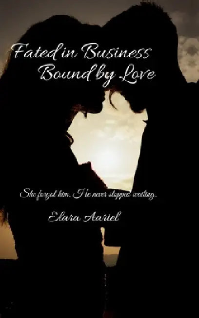 Fated in Business Bound by Love: She forgot him. He never stopped waiting. by Elara Aariel