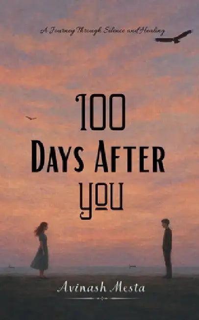 100 Days After You: A Journey Through Silence and Healing by Avinash Mesta