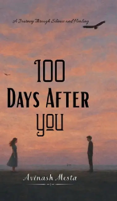 100 Days After You: A Journey Through Silence and Healing by Avinash Mesta