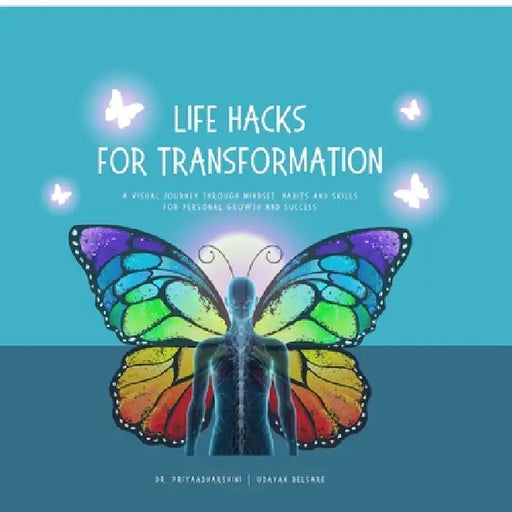 Life Hacks for Transformation: A Visual Journey through Mindset, Habits and Skills for Personal Growth and Success by Dr M Priyaadharshini, Udayan Belsare