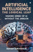 Artificial Intelligence: The Logical Leap: Making Sense of AI Without the Jargon by Ashish Sukhadeve