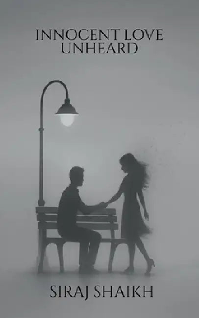 Innocent Love Unheard: The Kind Of Love That Happens Only Once by Siraj Shaikh