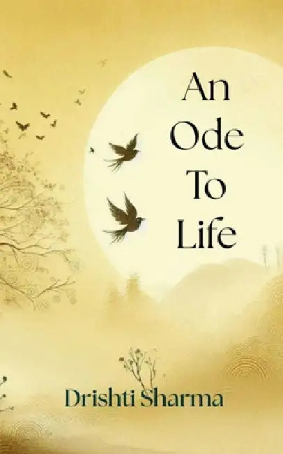 An Ode to Life by Drishti Sharma