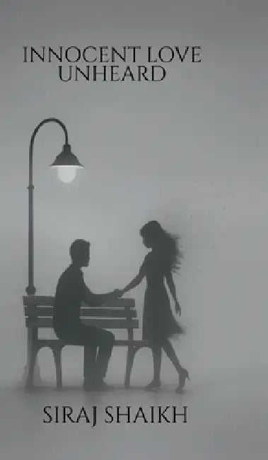 Innocent Love Unheard: The Kind Of Love That Happens Only Once by Siraj Shaikh