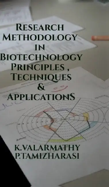 Research Methodology in Biotechnology: Principles, Techniques, and Applications by K. Valarmathy