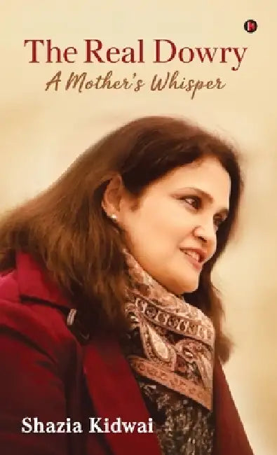 The Real Dowry: A Mother's Whisper by Shazia Kidwai