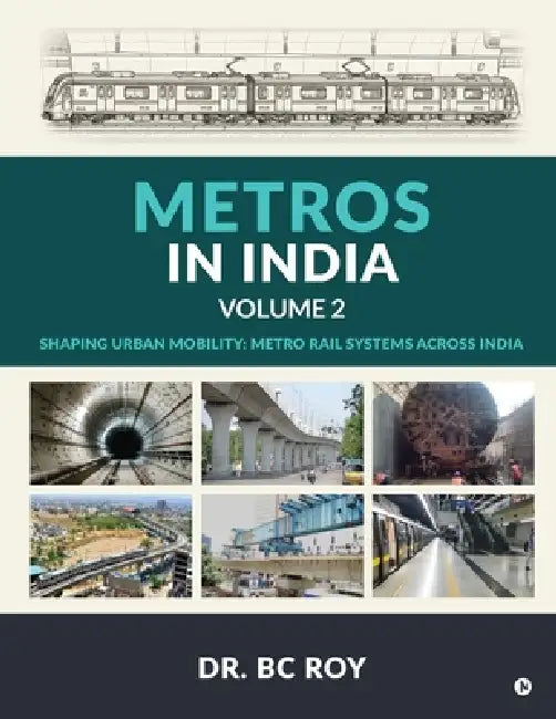 Metros in India - Volume 2: Shaping Urban Mobility: Metro Rail Systems Across India by Dr Bc Roy