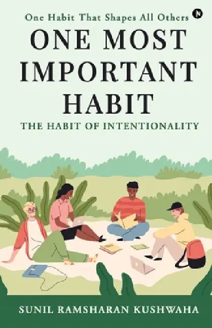 One Most Important Habit: The Habit of Intentionality by Sunil Ramsharan Kushwaha