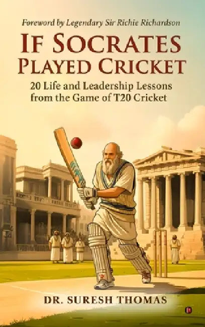 If Socrates Played Cricket: 20 Life and Leadership Lessons from the Game of T20 Cricket by Dr Suresh Thomas