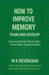 How to Improve Memory: Train and Develop by M K Devidasan