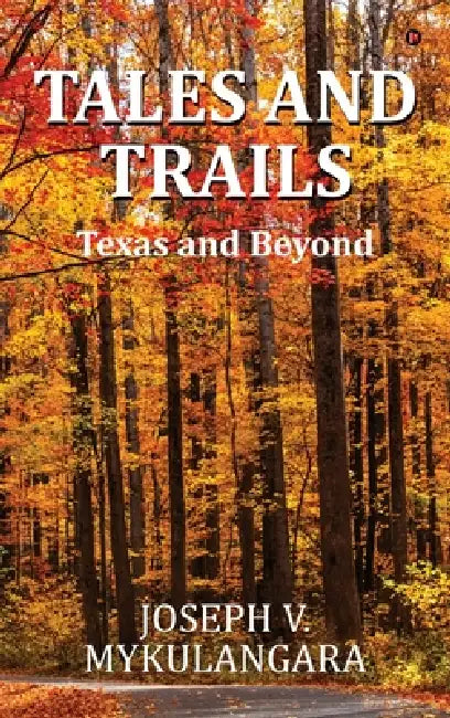Tales and Trails: Texas and Beyond by Joseph V Mykulangara