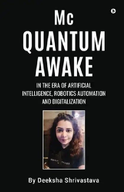 Mc Quantum Awake: in the Era of Artificial Intelligence, Robotics Automation and Digitalization by Deeksha Shrivastava