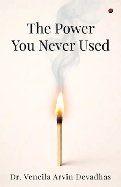 The Power You Never Used by Dr Vencila Arvin Devadhas