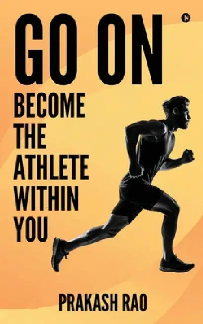 Go On: Become the Athlete Within You by Prakash Rao