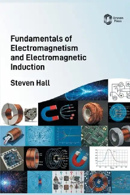 Fundamentals of Electromagnetism and Electromagnetic Induction by Steven Hall