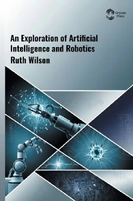 An Exploration of Artificial Intelligence and Robotics by Ruth Wilson