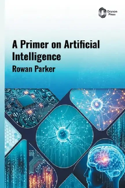 A Primer on Artificial Intelligence by Rowan Parker
