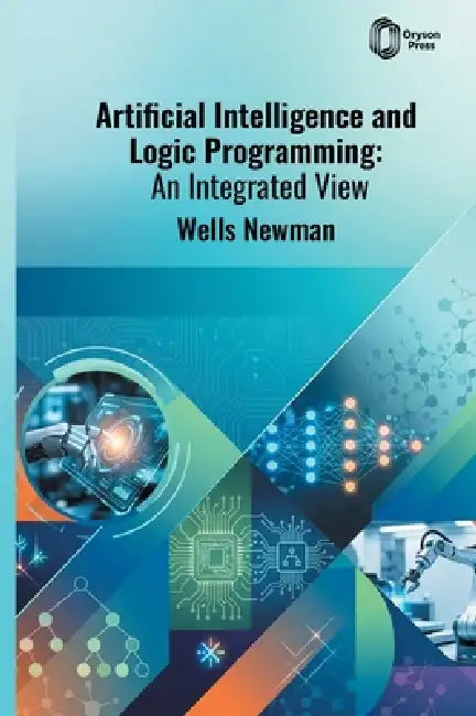 Artificial Intelligence and Logic Programming: An Integrated View by Wells Newman
