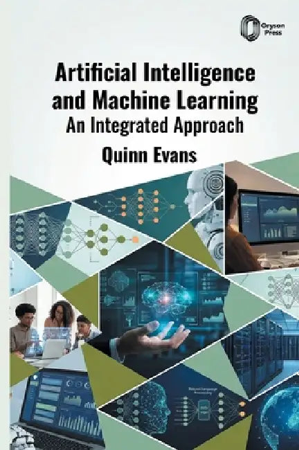 Artificial Intelligence and Machine Learning: An Integrated Approach by Quinn Evans