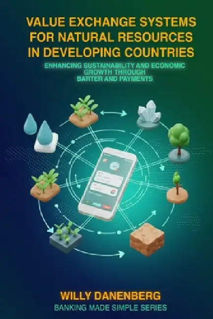 Value Exchange Systems for Rural Agriculture in Developing Countries: Enhancing Exports and Barter for Sustainable Growth by Willy Danenberg