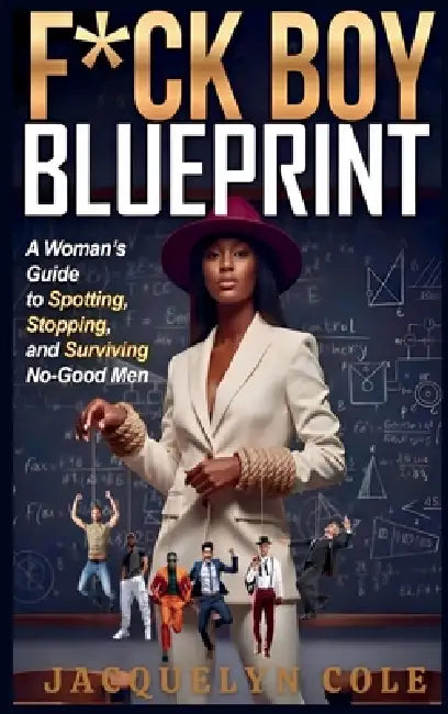 F*ck Boy Blueprint: Decode the patterns. Break the cycle. Protect your peace. by Jacquelyn Cole