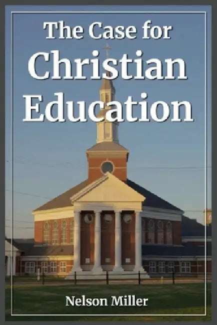 The Case for Christian Education by Miller