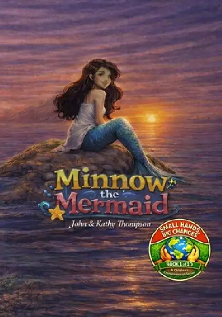 Minnow the Mermaid: Book 1 of the Small Hands, Big Changes Children's Environmental Series by Kathy M. Thompson, Jr. Thompson John B.