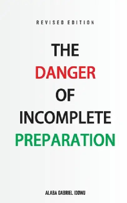 The Danger of Incomplete Preparation by Alaba Gabriel Idowu
