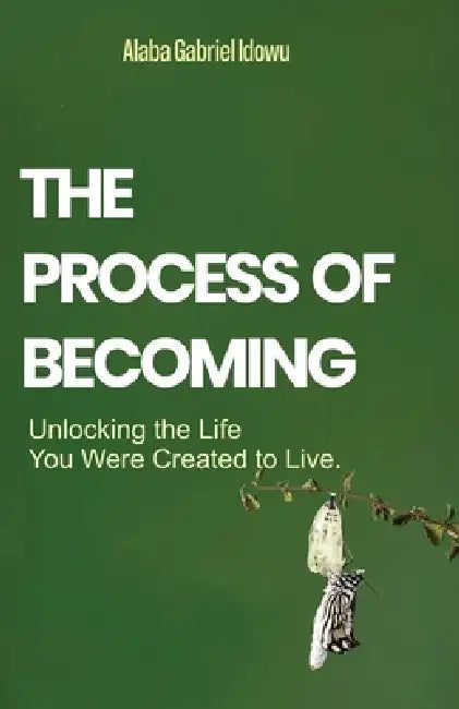 The Process of Becoming: Unlocking the Life You Were Created to Live by Alaba Gabriel Idowu