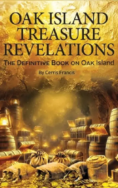 Oak Island Treasure Revelations by Cerris Francis