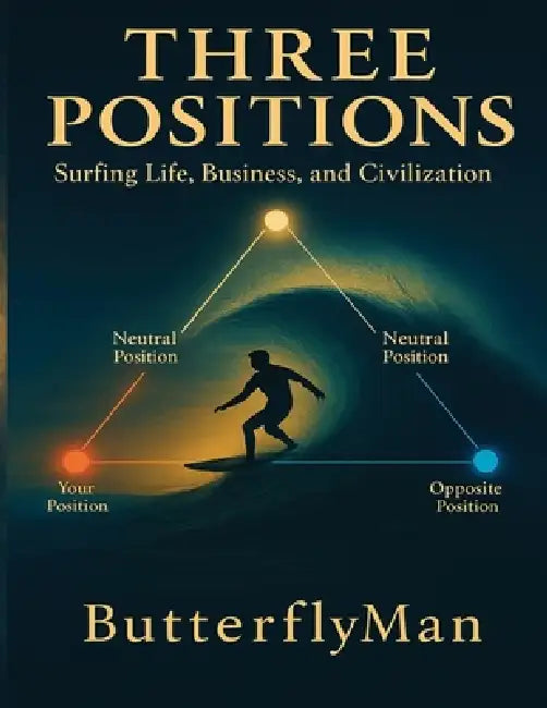 Three Positions: Surfing Life, Business, and Civilization by Butterflyman