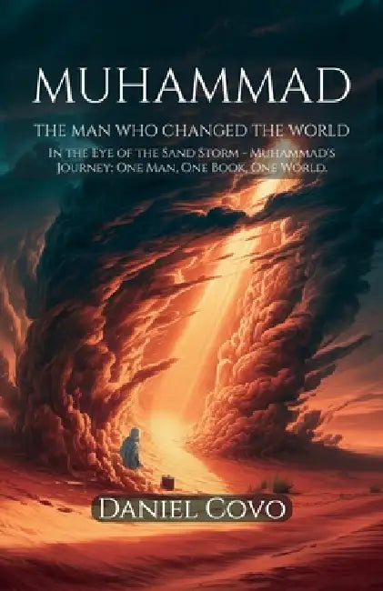 Muhammad: The Man Who Changed the World, In the Eye of the Sand Storm - Muhammad's Journey: One Man, One Book, One World by Daniel Covo