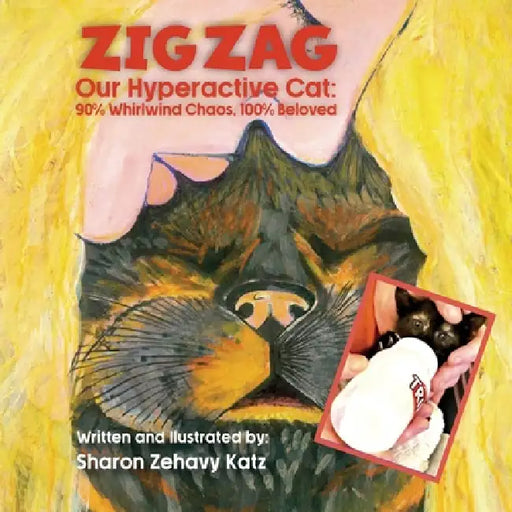 Zig Zag, Our Hyperactive Cat: 90% Whirlwind Chaos, 100% Beloved by Sharon Zehavy Katz
