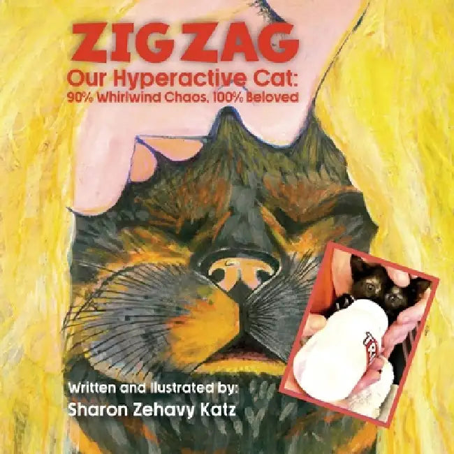 Zig Zag, Our Hyperactive Cat: 90% Whirlwind Chaos, 100% Beloved by Sharon Zehavy Katz