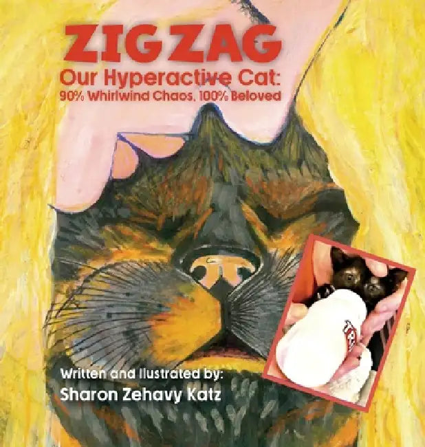 Zig Zag, Our Hyperactive Cat: 90% Whirlwind Chaos, 100% Beloved by Sharon Zehavy Katz