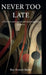 NEVER TOO LATE, A collection of poems and reflections composed in my nineties by Roy Everett Butler