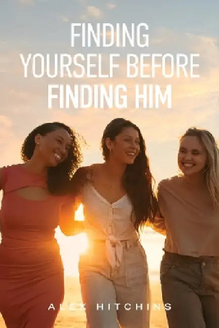 Finding Yourself Before Finding Him by Alex Hitchins