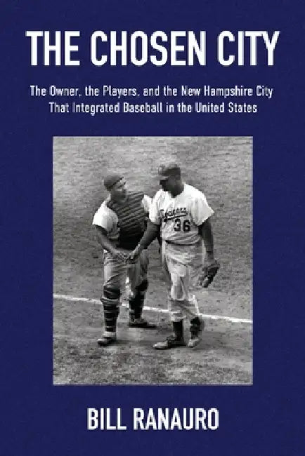 The Chosen City, The Owner, the Players, and the New Hampshire City that Integrated Baseball in the United States by Bill Ranauro