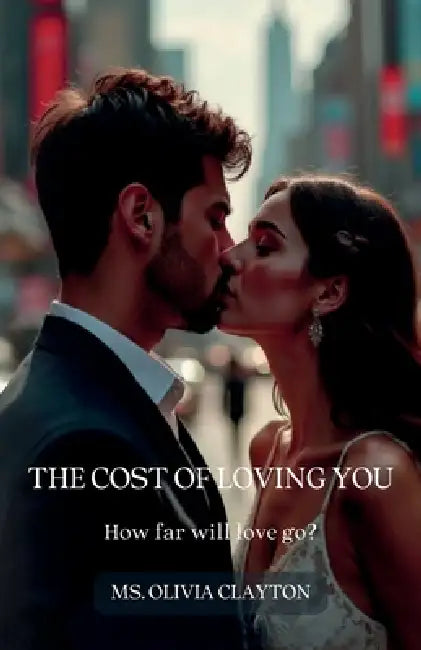 The Cost of Loving You, how far will love go? by Olivia Clayton