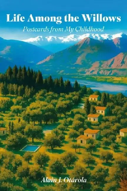 Life Among the Willows, Postcards from My Childhood by Alain J. Otárola