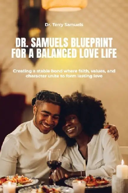 Dr. Samuels Blueprint for a Balanced Love Life, Creating a stable bond where faith, values, and character unite to form lasting love. by Terry Samuels