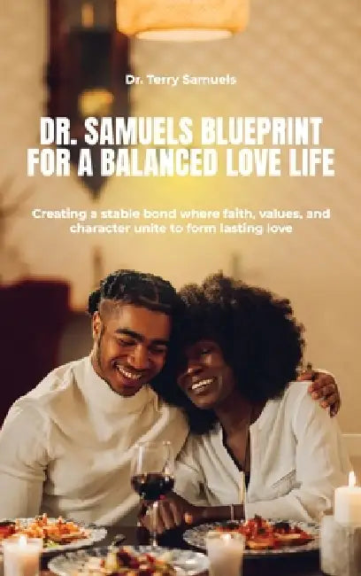 Dr. Samuels Blueprint for a Balanced Love Life, Creating a stable bond where faith, values, and character unite to form lasting love. by Terry Samuels